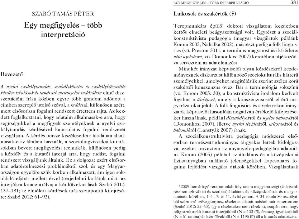 Az kezdett foglalkoztatni, hogy adataim alkalmasak-e arra, hogy segítségükkel a megfi gyelt személyeknek a nyelvi szabálytanulás kérdésével kapcsolatos fogalmi rendszerét vizsgáljam.