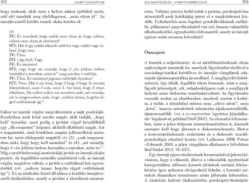 071: Hát hogy valaki elkezdi csúfolni vagy valaki vagy valami, hogy nem 071 : úgy kell.