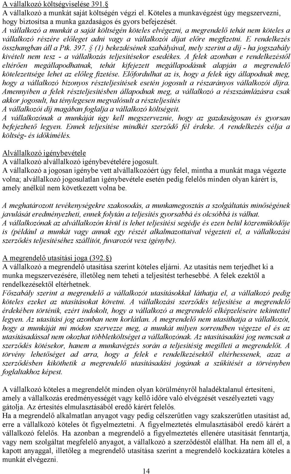 E rendelkezés összhangban áll a Ptk. 397. (1) bekezdésének szabályával, mely szerint a díj - ha jogszabály kivételt nem tesz - a vállalkozás teljesítésekor esedékes.