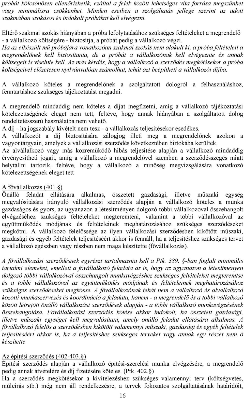 Eltérő szakmai szokás hiányában a próba lefolytatásához szükséges feltételeket a megrendelő - a vállalkozó költségére - biztosítja, a próbát pedig a vállalkozó végzi.