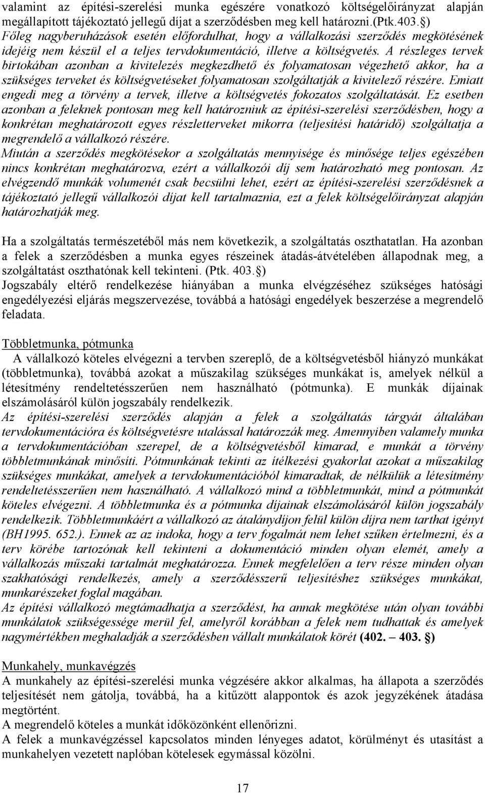 A részleges tervek birtokában azonban a kivitelezés megkezdhető és folyamatosan végezhető akkor, ha a szükséges terveket és költségvetéseket folyamatosan szolgáltatják a kivitelező részére.