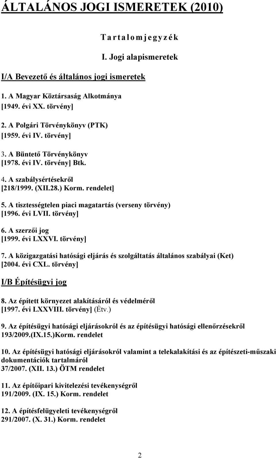 A tisztességtelen piaci magatartás (verseny törvény) [1996. évi LVII. törvény] 6. A szerzői jog [1999. évi LXXVI. törvény] 7.