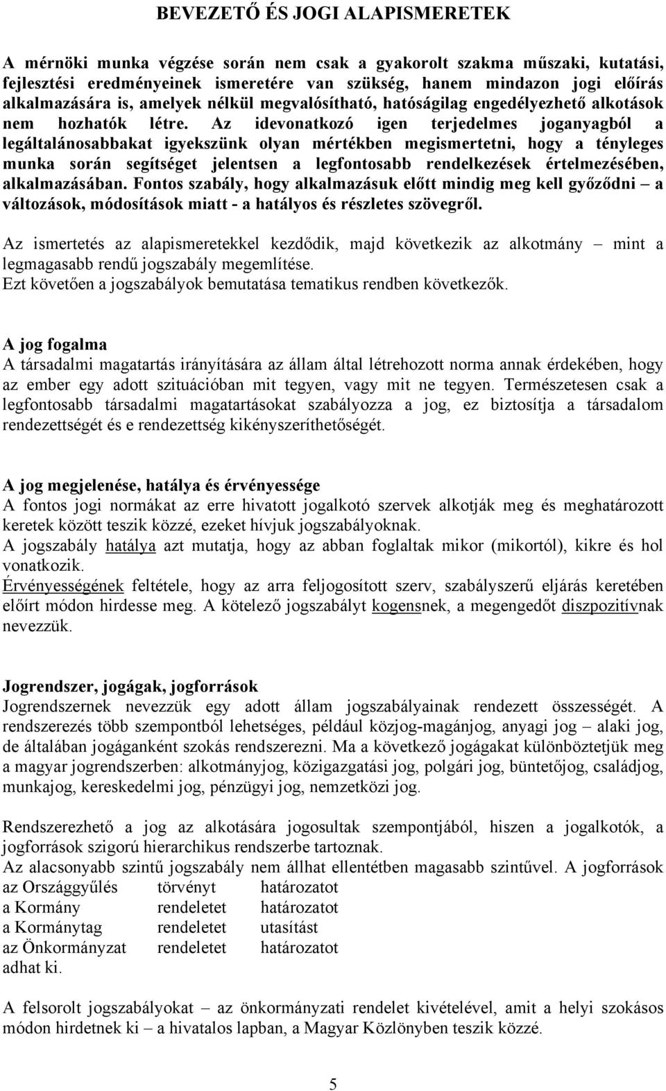 Az idevonatkozó igen terjedelmes joganyagból a legáltalánosabbakat igyekszünk olyan mértékben megismertetni, hogy a tényleges munka során segítséget jelentsen a legfontosabb rendelkezések