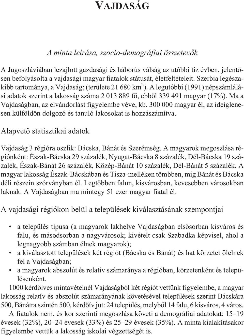 Ma a Vajdaságban, az elvándorlást figyelembe véve, kb. 3 magyar él, az ideiglenesen külföldön dolgozó és tanuló lakosokat is hozzászámítva.