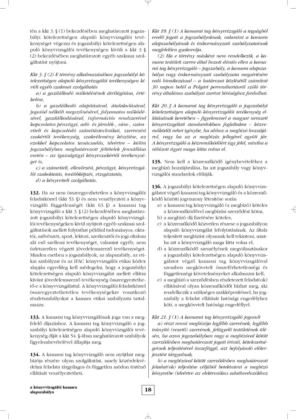 (2) E törvény alkalmazásában jogszabályi kötelezettségen alapuló könyvvizsgálói tevékenységen kívüli egyéb szakmai szolgáltatás a) a gazdálkodó mûködésének átvilágítása, értékelése, b) a gazdálkodó