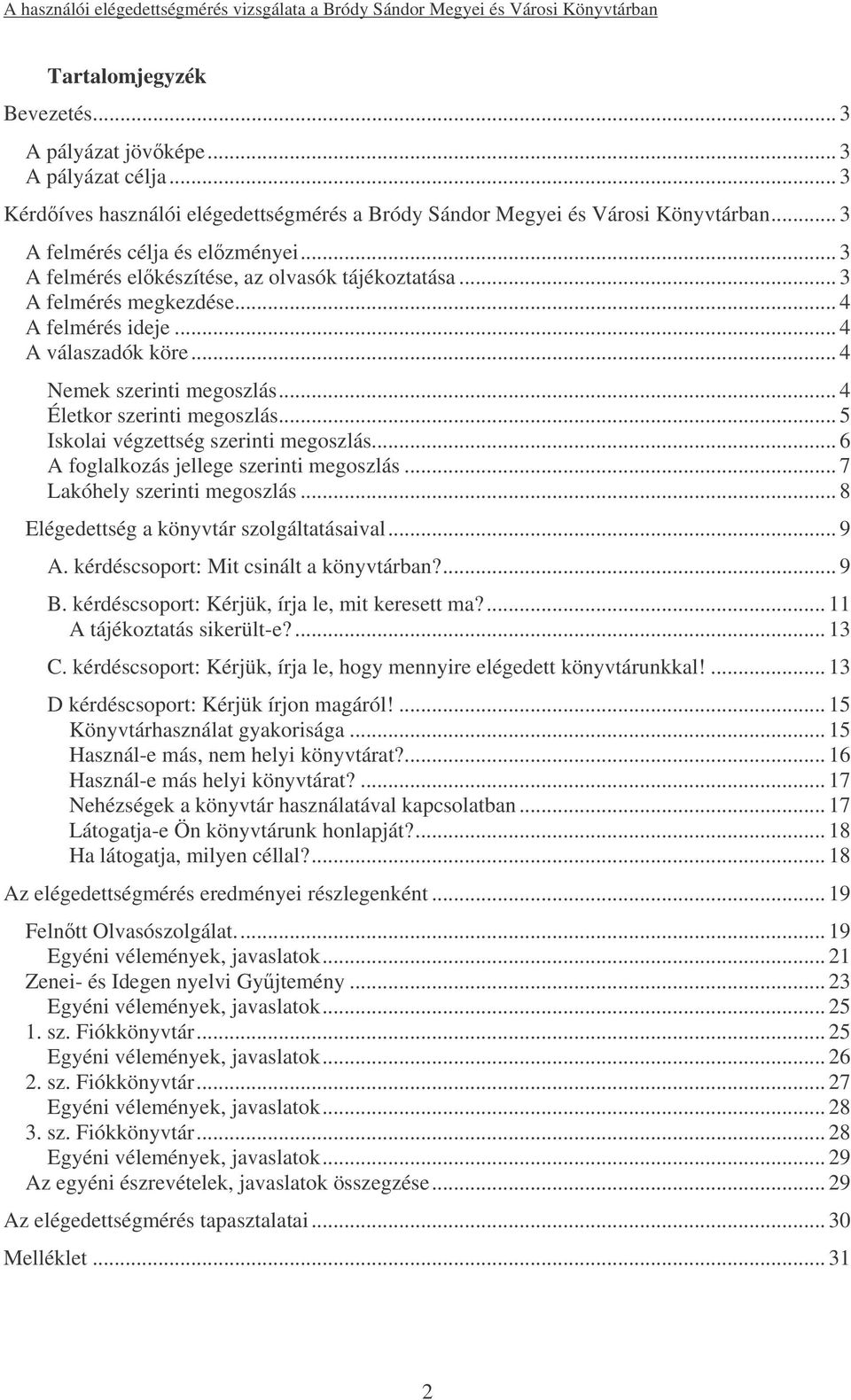 .. 5 Iskolai végzettség szerinti megoszlás... 6 A foglalkozás jellege szerinti megoszlás... 7 Lakóhely szerinti megoszlás... 8 Elégedettség a könyvtár szolgáltatásaival... 9 A.