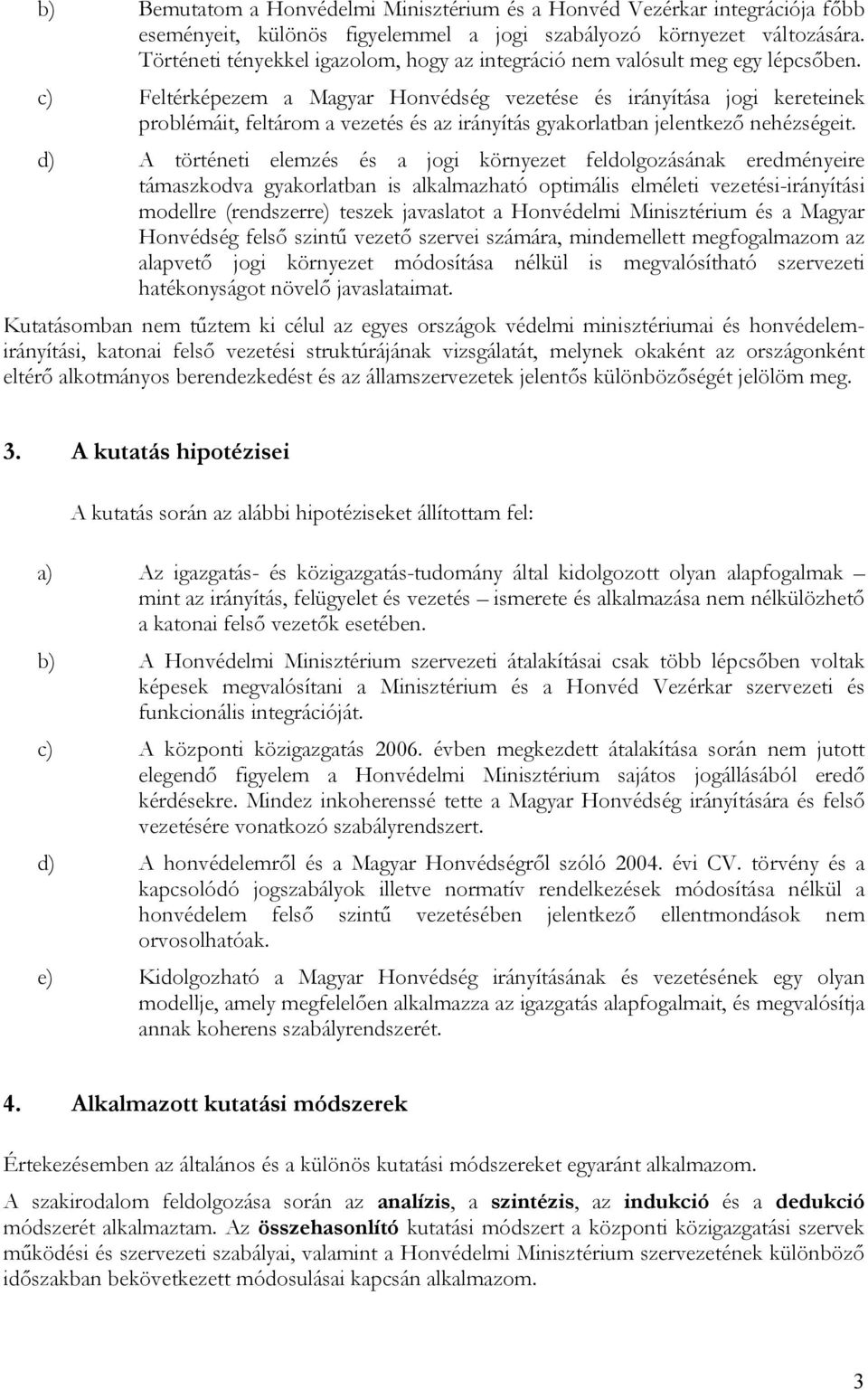 c) Feltérképezem a Magyar Honvédség vezetése és irányítása jogi kereteinek problémáit, feltárom a vezetés és az irányítás gyakorlatban jelentkező nehézségeit.