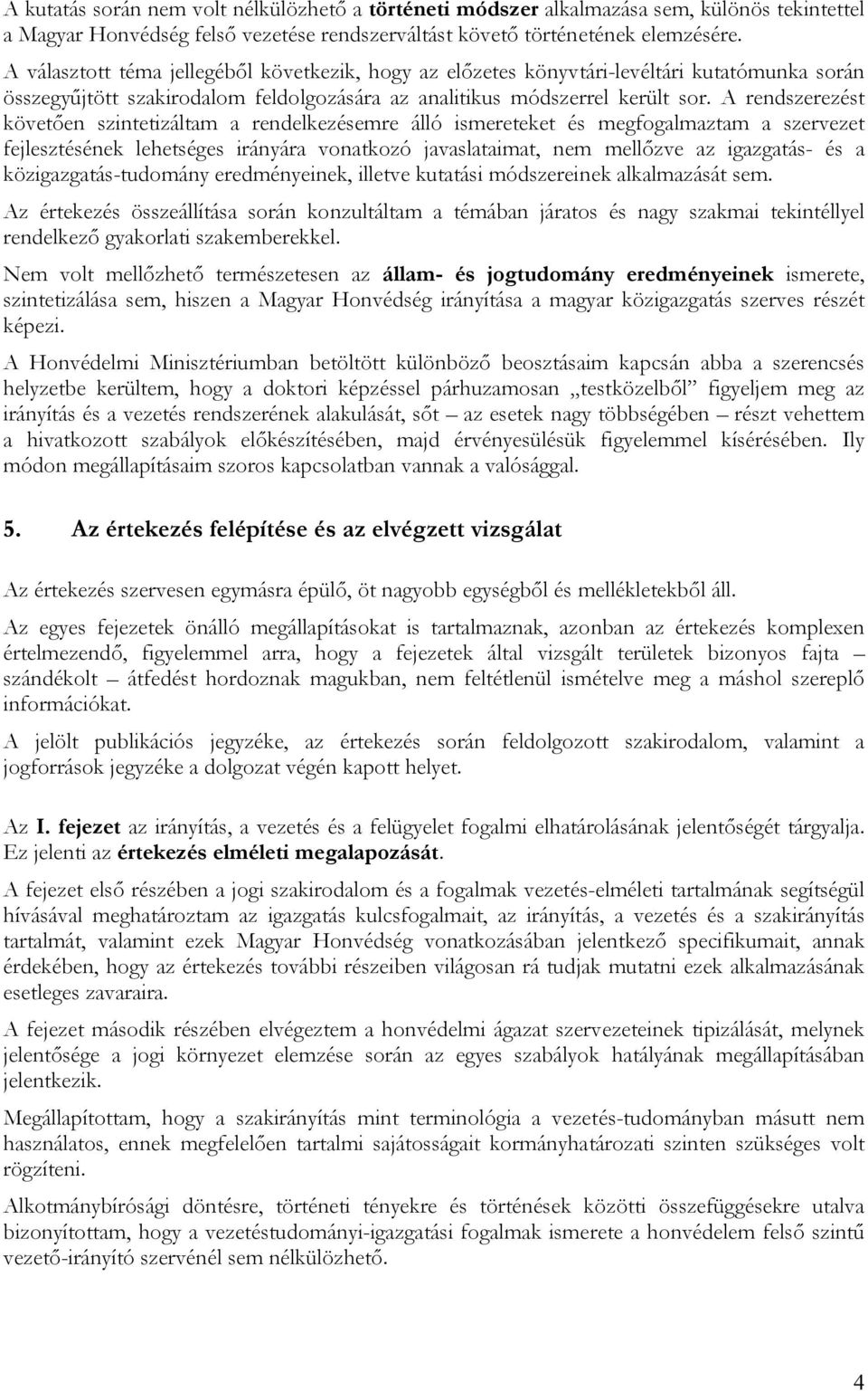 A rendszerezést követően szintetizáltam a rendelkezésemre álló ismereteket és megfogalmaztam a szervezet fejlesztésének lehetséges irányára vonatkozó javaslataimat, nem mellőzve az igazgatás- és a