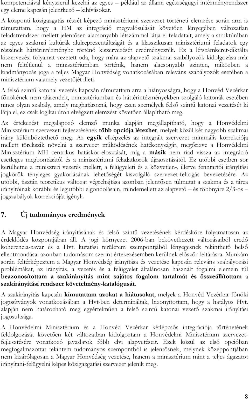 mellett jelentősen alacsonyabb létszámmal látja el feladatait, amely a struktúrában az egyes szakmai kultúrák alulreprezentáltságát és a klasszikusan minisztériumi feladatok egy részének