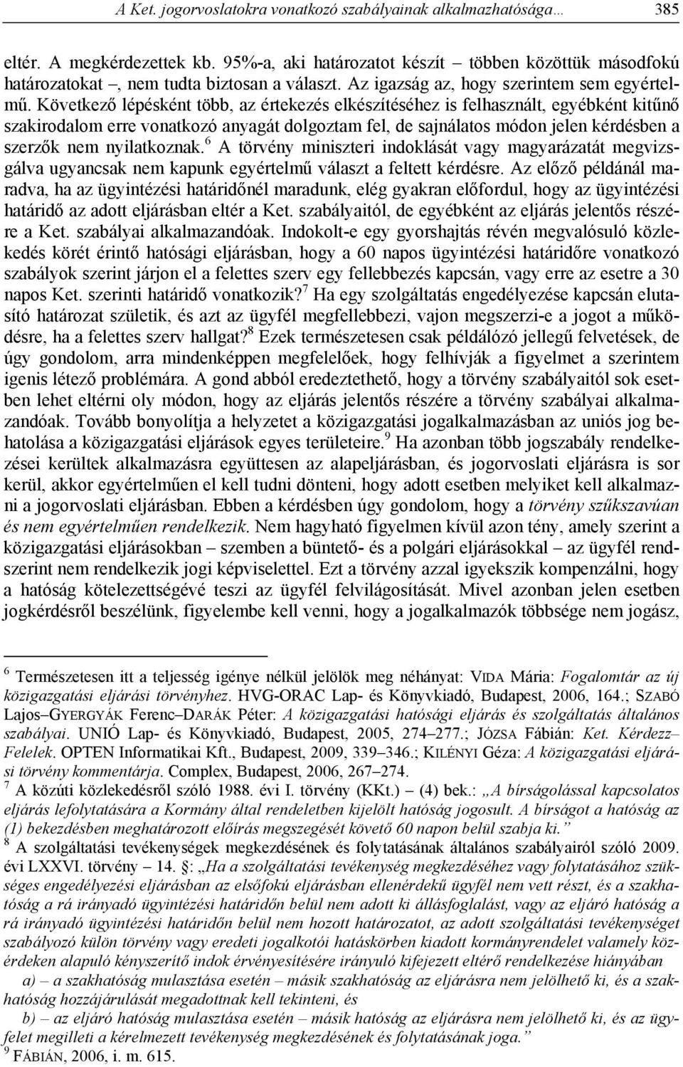 Következő lépésként több, az értekezés elkészítéséhez is felhasznált, egyébként kitűnő szakirodalom erre vonatkozó anyagát dolgoztam fel, de sajnálatos módon jelen kérdésben a szerzők nem