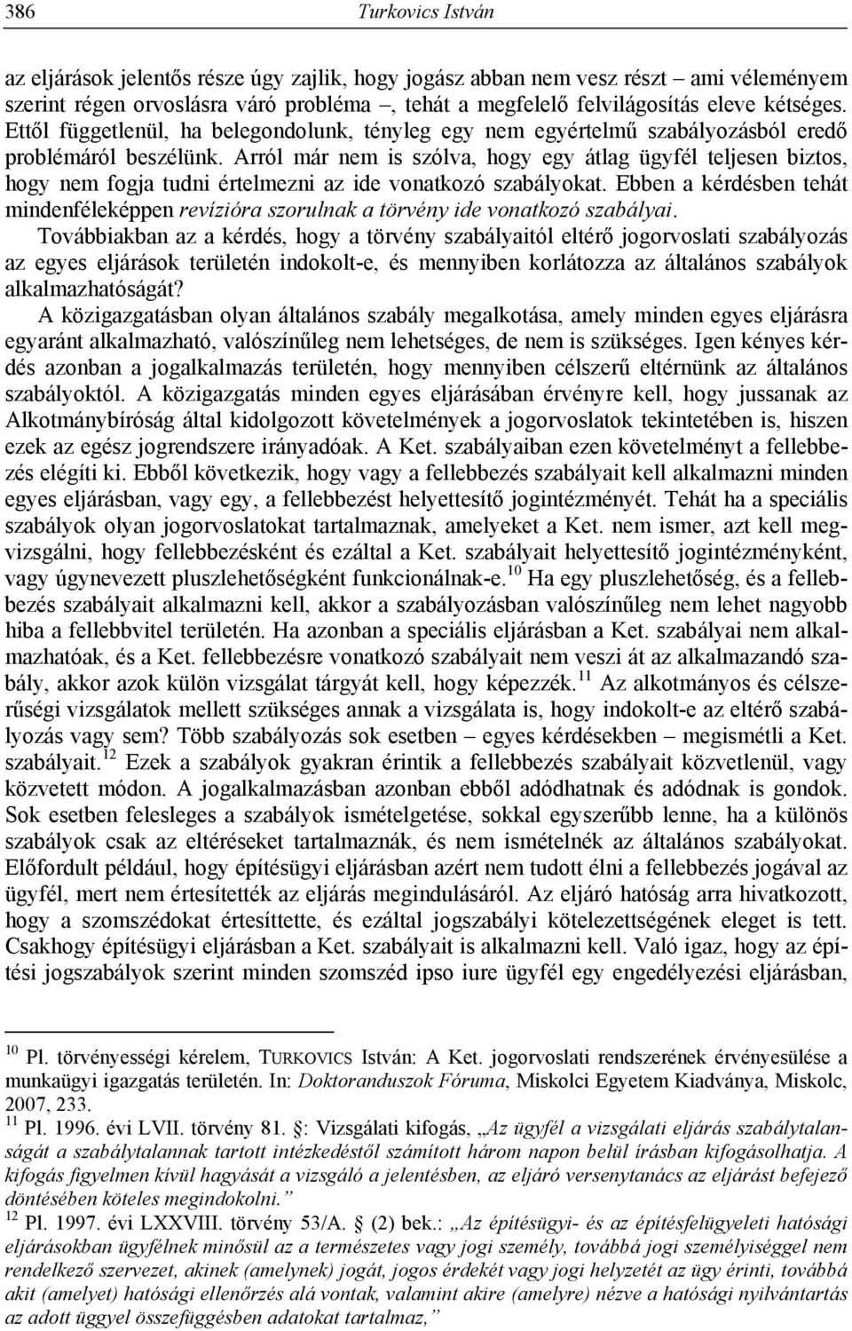 Arról már nem is szólva, hogy egy átlag ügyfél teljesen biztos, hogy nem fogja tudni értelmezni az ide vonatkozó szabályokat.