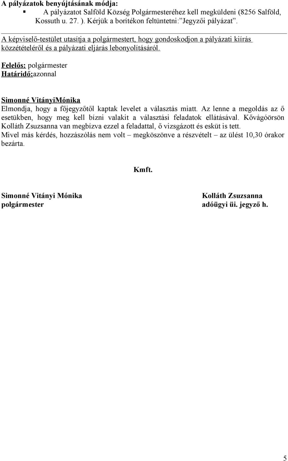 Felelős: polgármester Határidő:azonnal Simonné VitányiMónika Elmondja, hogy a főjegyzőtől kaptak levelet a választás miatt.