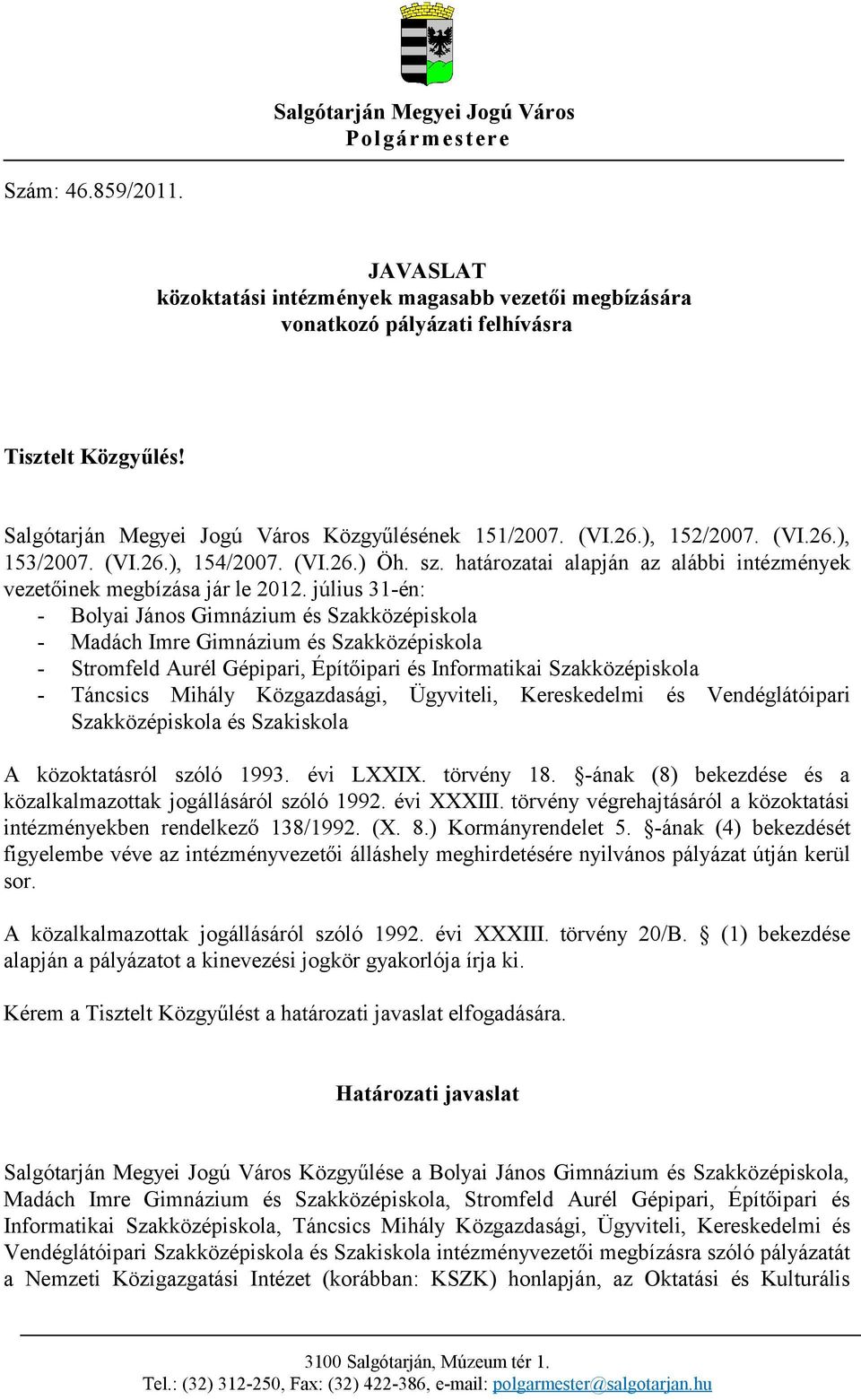 határozatai alapján az alábbi intézmények vezetőinek megbízása jár le 2012.