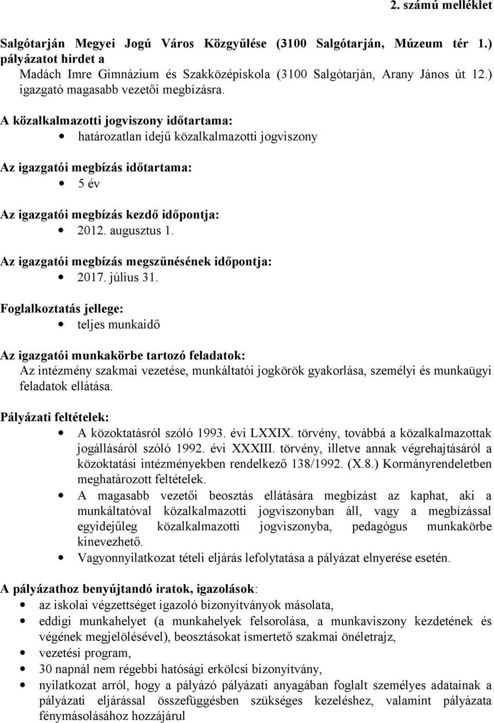 A közalkalmazotti jogviszony időtartama: határozatlan idejű közalkalmazotti jogviszony Az igazgatói megbízás időtartama: 5 év Az igazgatói megbízás kezdő időpontja: 2012. augusztus 1.