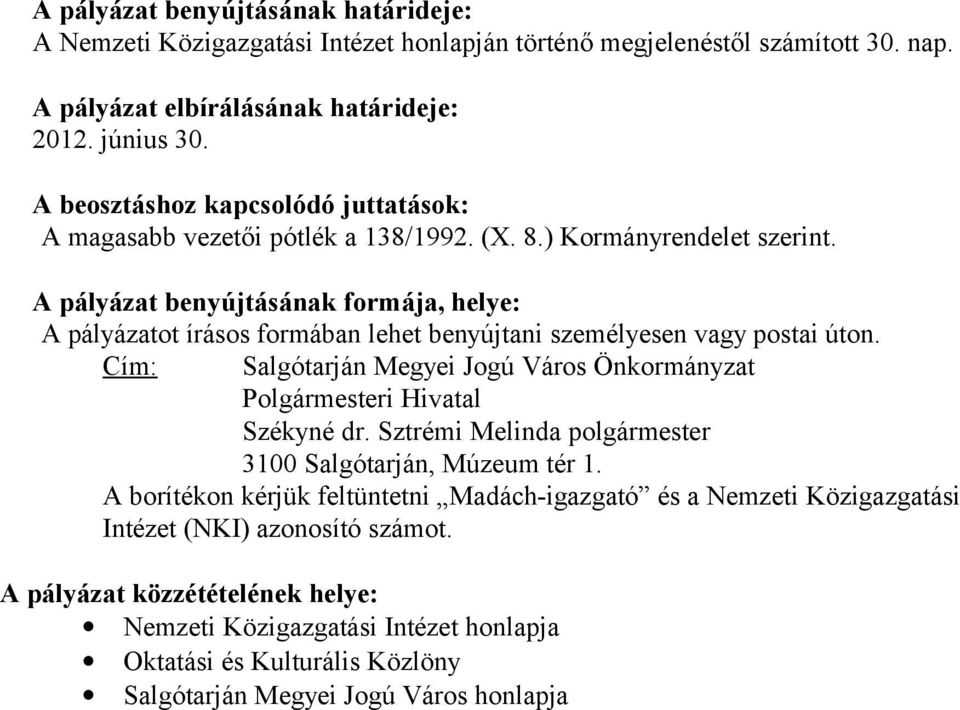 A pályázat benyújtásának formája, helye: A pályázatot írásos formában lehet benyújtani személyesen vagy postai úton. Cím: Salgótarján Megyei Jogú Város Önkormányzat Polgármesteri Hivatal Székyné dr.