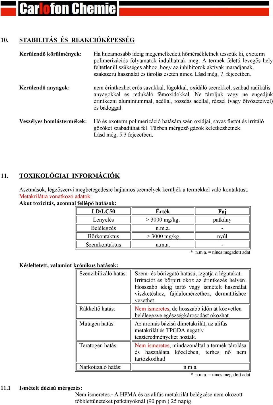 nem érintkezhet erős savakkal, lúgokkal, oxidáló szerekkel, szabad radikális anyagokkal és redukáló fémoxidokkal.