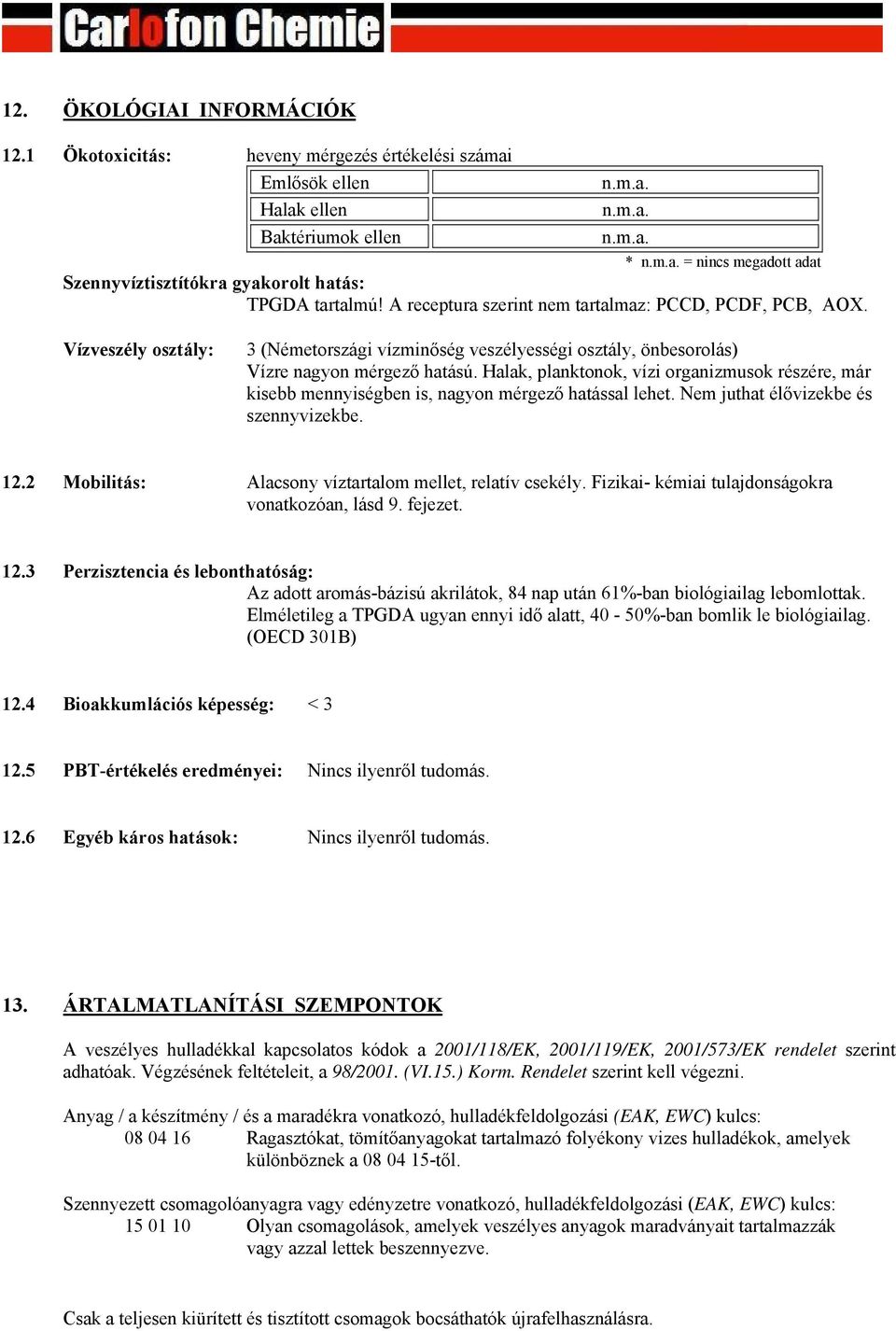 Halak, planktonok, vízi organizmusok részére, már kisebb mennyiségben is, nagyon mérgező hatással lehet. Nem juthat élővizekbe és szennyvizekbe. 12.