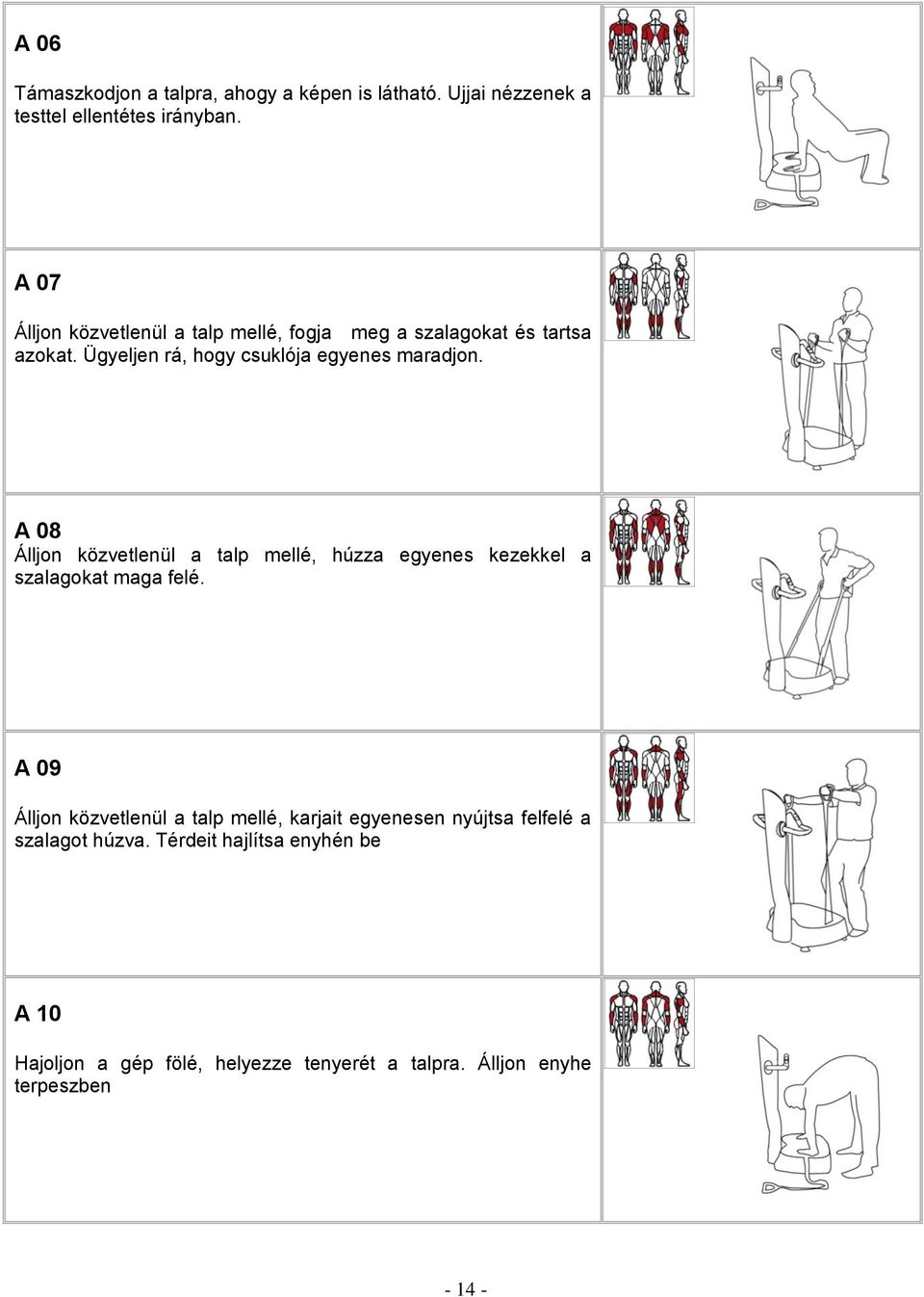 A 08 Álljon közvetlenül a talp mellé, húzza egyenes kezekkel a szalagokat maga felé.