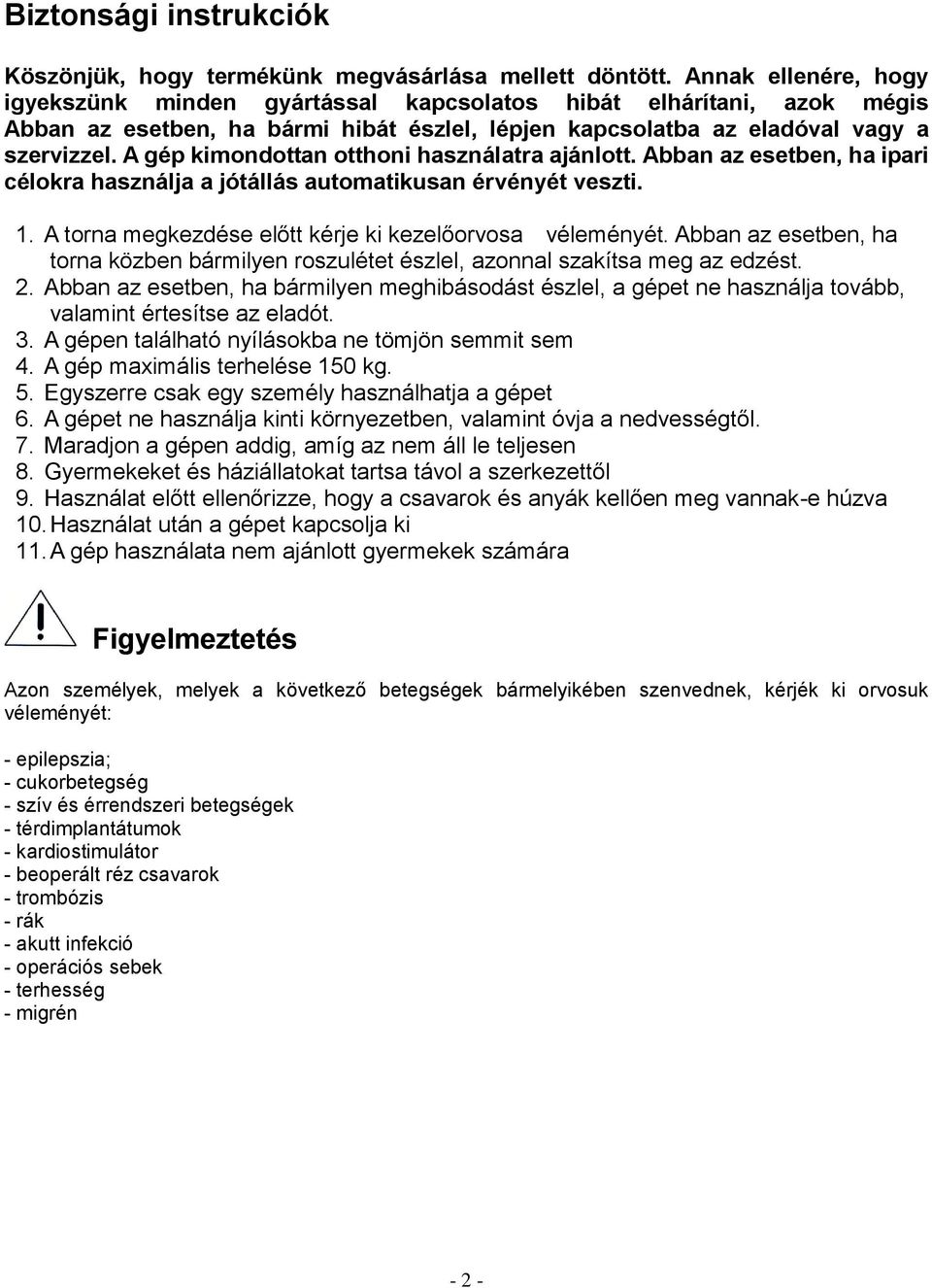 A gép kimondottan otthoni használatra ajánlott. Abban az esetben, ha ipari célokra használja a jótállás automatikusan érvényét veszti. 1. A torna megkezdése előtt kérje ki kezelőorvosa véleményét.