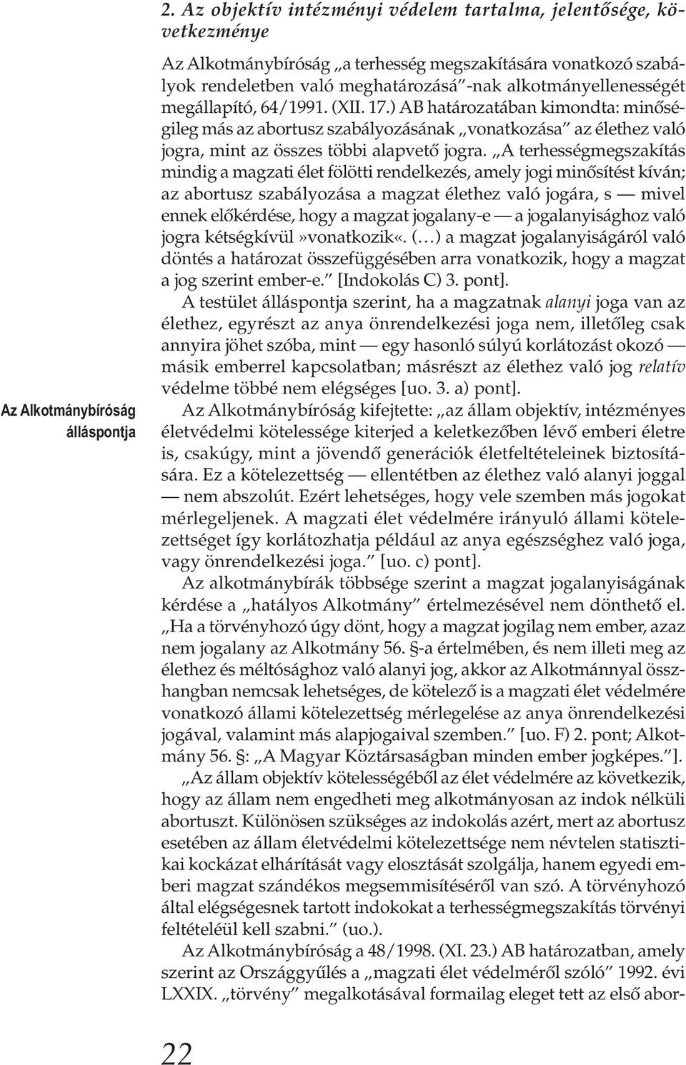 megállapító, 64/1991. (XII. 17.) AB határozatában kimondta: minőségileg más az abortusz szabályozásának vonatkozása az élethez való jogra, mint az összes többi alapvető jogra.