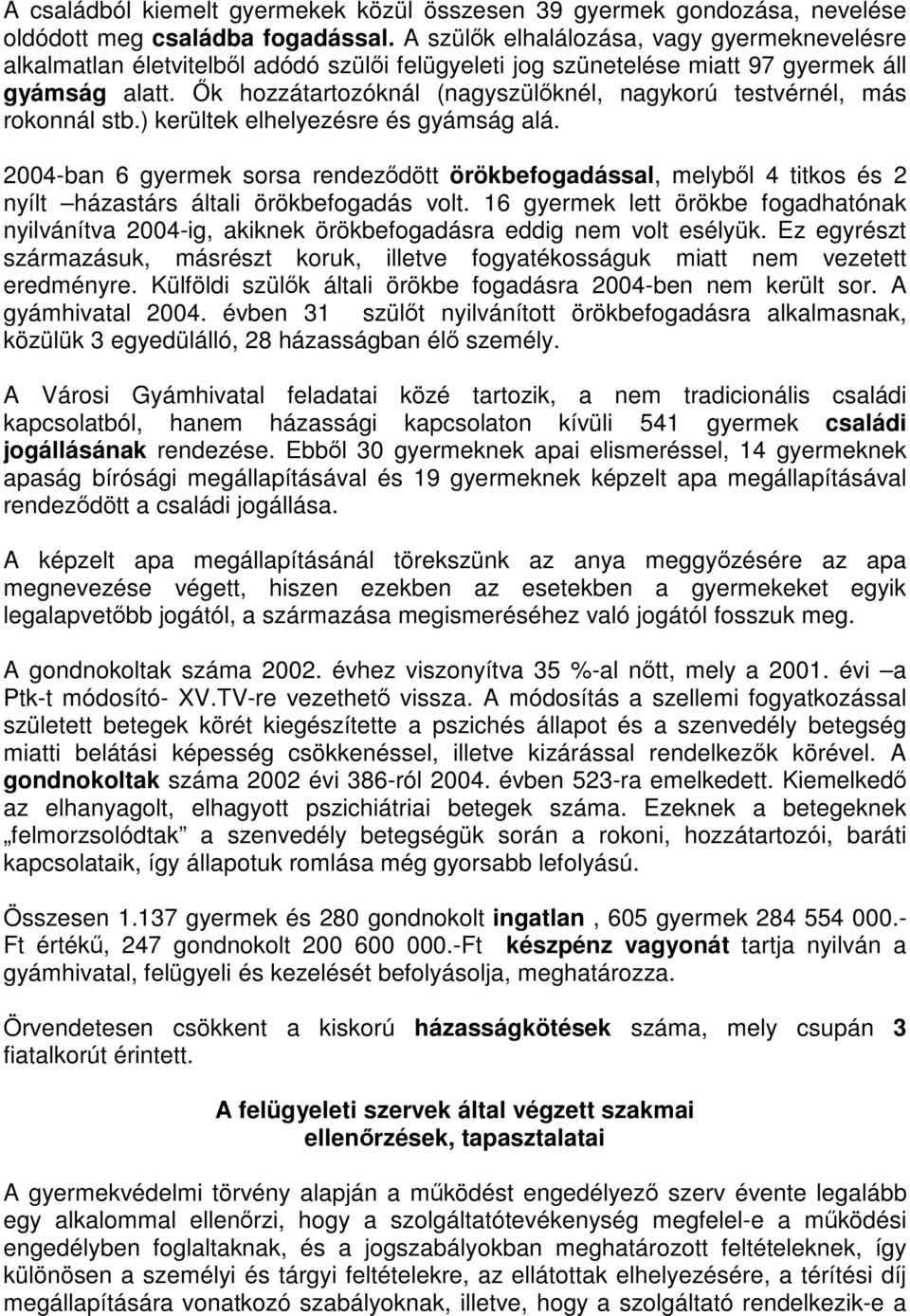 Ők hozzátartozóknál (nagyszülőknél, nagykorú testvérnél, más rokonnál stb.) kerültek elhelyezésre és gyámság alá.