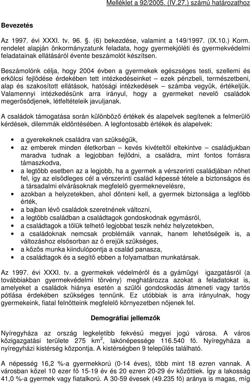 Beszámolónk célja, hogy 2004 évben a gyermekek egészséges testi, szellemi és erkölcsi fejlődése érdekében tett intézkedéseinket ezek pénzbeli, természetbeni, alap és szakosított ellátások, hatósági