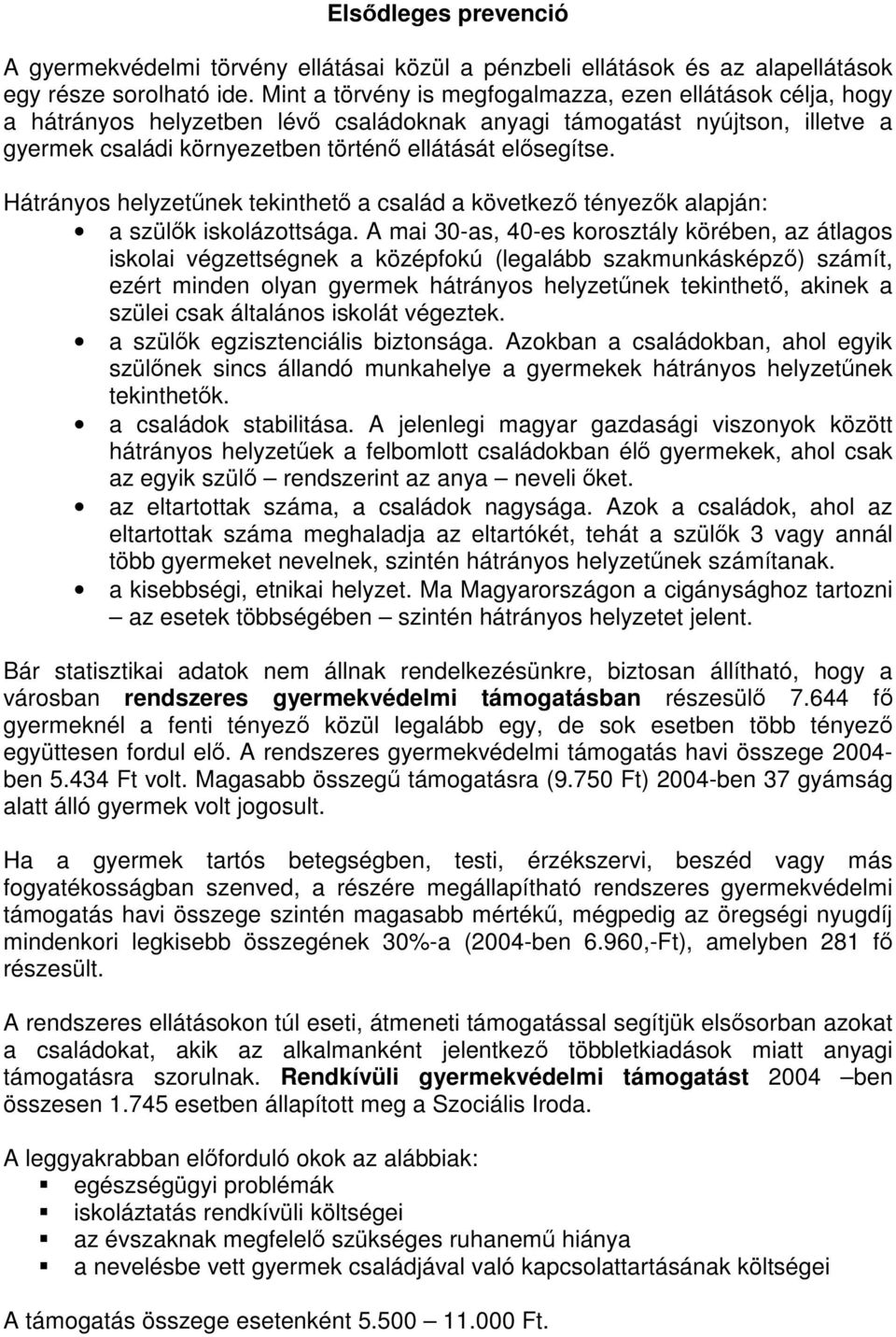 Hátrányos helyzetűnek tekinthető a család a következő tényezők alapján: a szülők iskolázottsága.