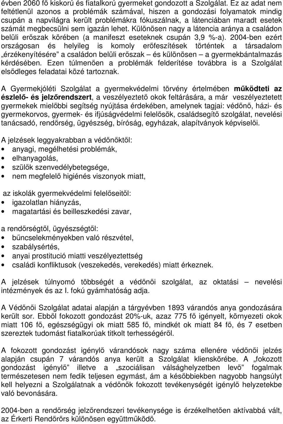 igazán lehet. Különösen nagy a látencia aránya a családon belüli erőszak körében (a manifeszt eseteknek csupán 3,9 %-a).