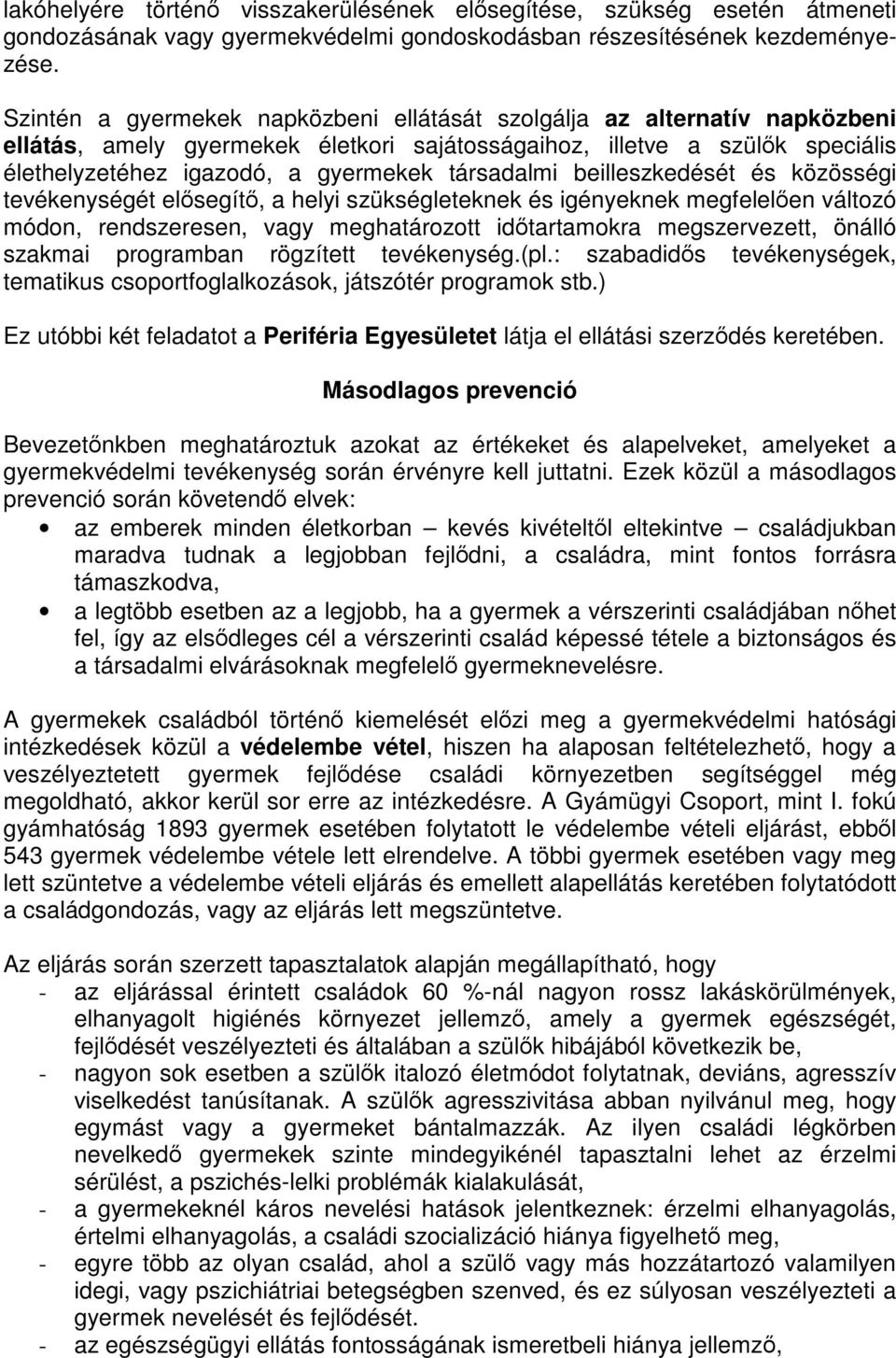 társadalmi beilleszkedését és közösségi tevékenységét elősegítő, a helyi szükségleteknek és igényeknek megfelelően változó módon, rendszeresen, vagy meghatározott időtartamokra megszervezett, önálló