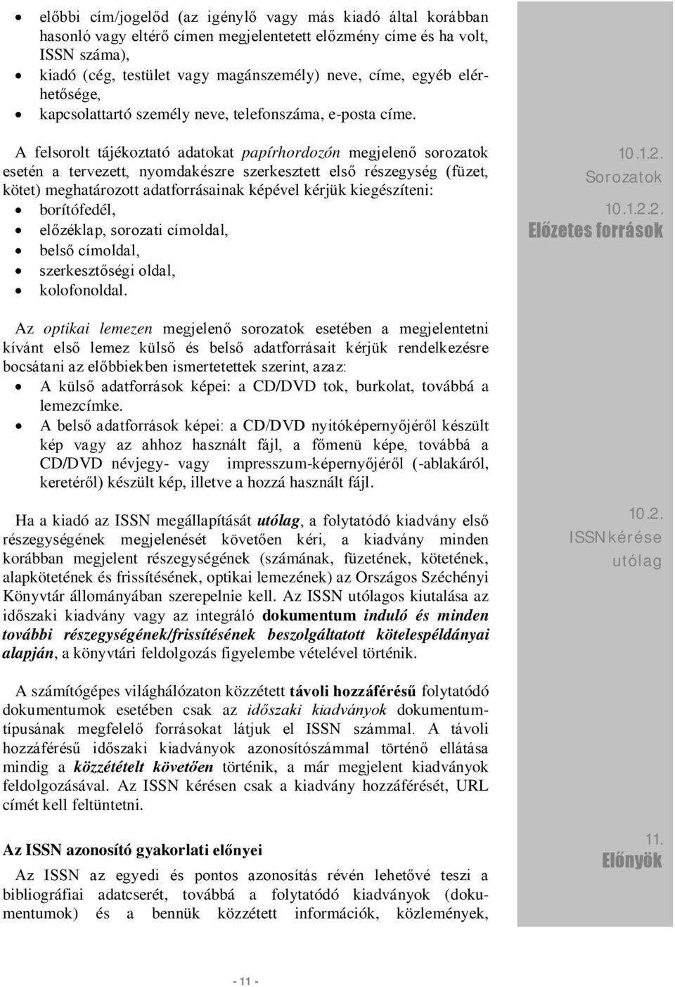 A felsorolt tájékoztató adatokat papírhordozón megjelenő sorozatok esetén a tervezett, nyomdakészre szerkesztett első részegység (füzet, kötet) meghatározott adatforrásainak képével kérjük