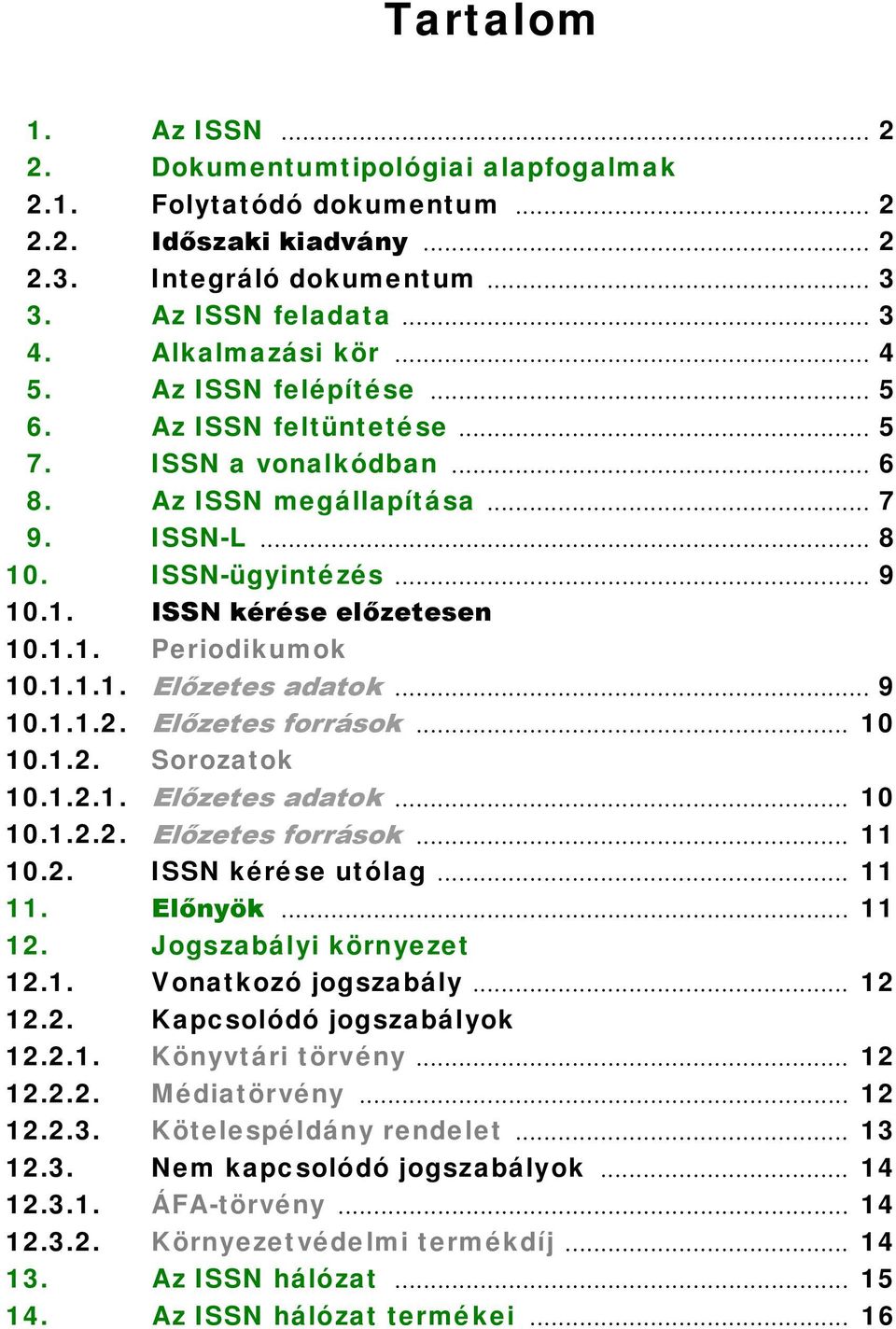 1.1.1. Előzetes adatok... 9 10.1.1.2. Előzetes források... 10 10.1.2. Sorozatok 10.1.2.1. Előzetes adatok... 10 10.1.2.2. Előzetes források... 11 10.2. ISSN kérése utólag... 11 11. Előnyök... 11 12.