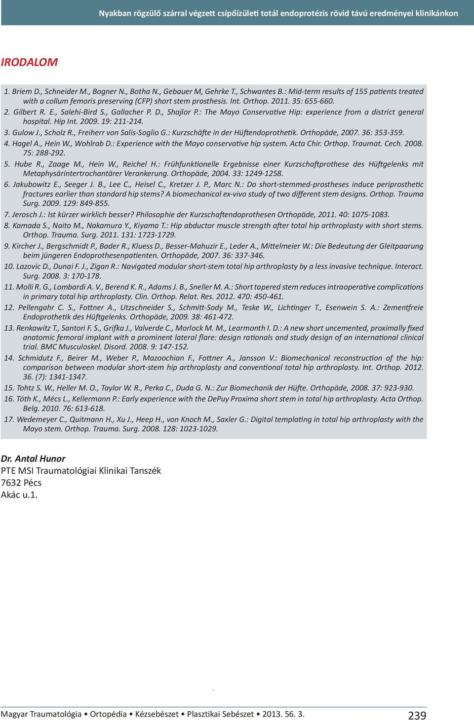 : The Mayo Conservative Hip: experience from a district general hospital. Hip Int. 2009. 19: 211-214. 3. Gulow J., Scholz R., Freiherr von Salis-Soglio G.: Kurzschäfte in der Hüftendoprothetik.