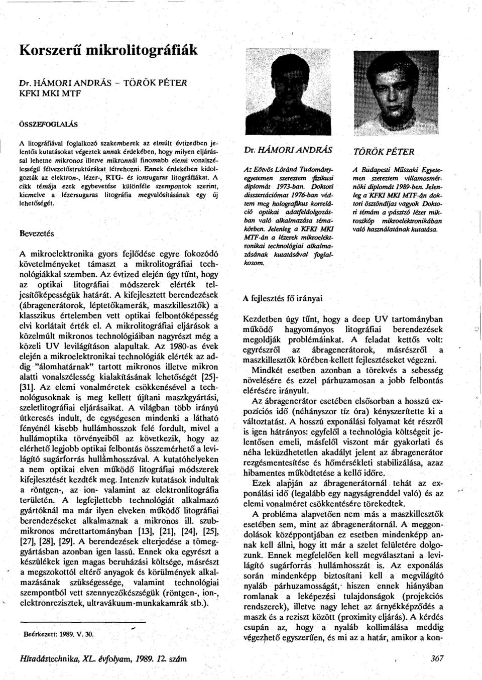 mikronos illetve mikronnál finomabb elemi vonalszélességű félvezetőstruktúrákat létrehozni. Ennek érdekében kidolgozták az elektron-, lézer-, RTG- és ionsugaras litográfiákat.