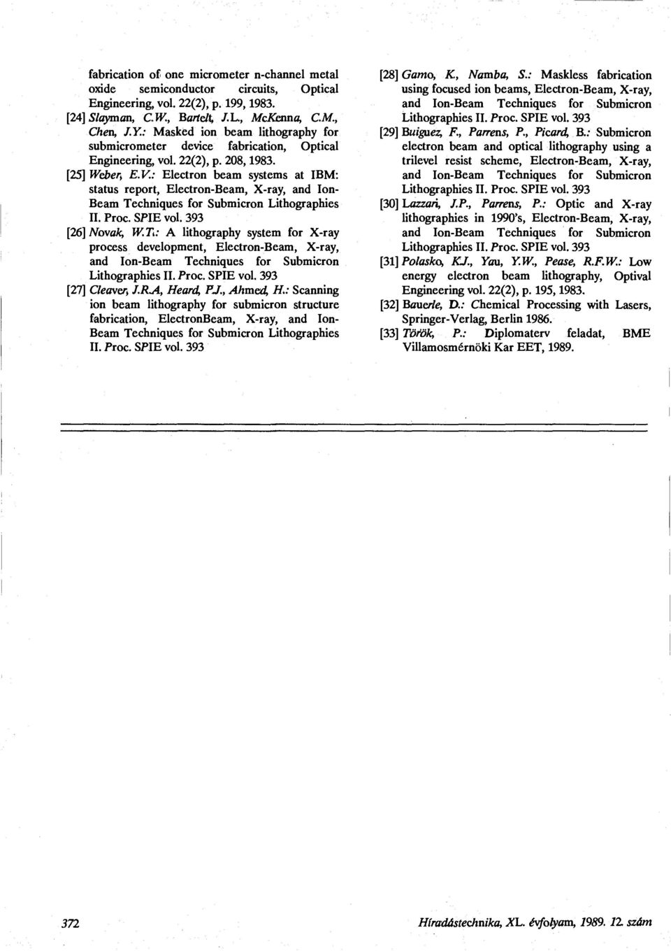 : Electron beam systems at IBM: status report, Electron-Beam, X-ray, and Ion- Beam Techniques for Submicron Lithographies II. Proc. SPIE vol. 393 [26] Novak, W. T.: A lithography system for X-ray process development, Electron-Beam, X-ray, [27] Cleaver, J.