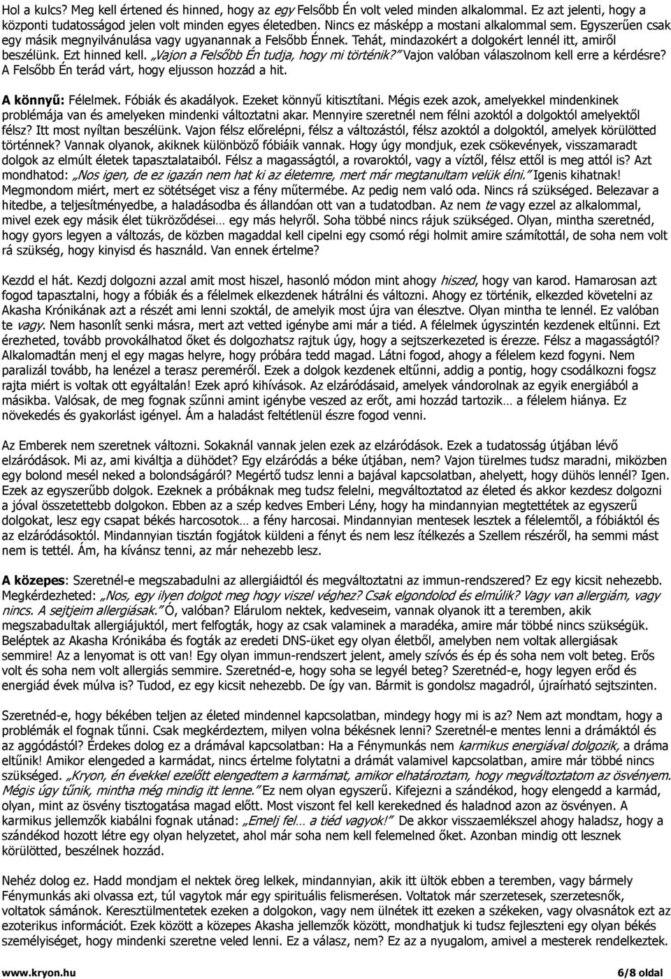 Vajon a Felsőbb Én tudja, hogy mi történik? Vajon valóban válaszolnom kell erre a kérdésre? A Felsőbb Én terád várt, hogy eljusson hozzád a hit. A könnyű: Félelmek. Fóbiák és akadályok.