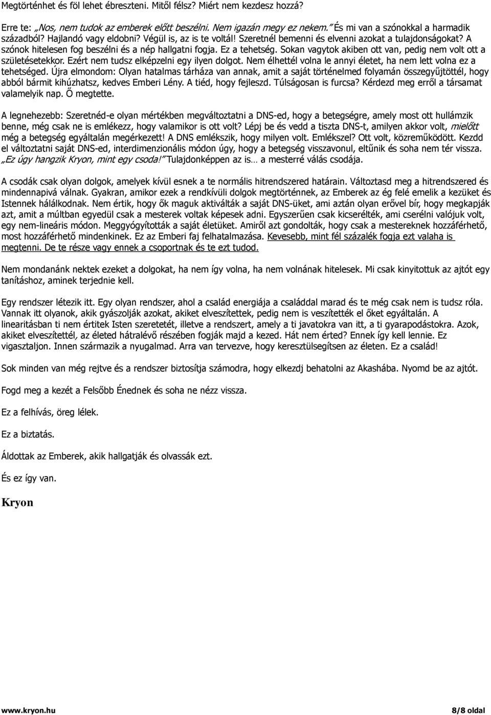 Sokan vagytok akiben ott van, pedig nem volt ott a születésetekkor. Ezért nem tudsz elképzelni egy ilyen dolgot. Nem élhettél volna le annyi életet, ha nem lett volna ez a tehetséged.