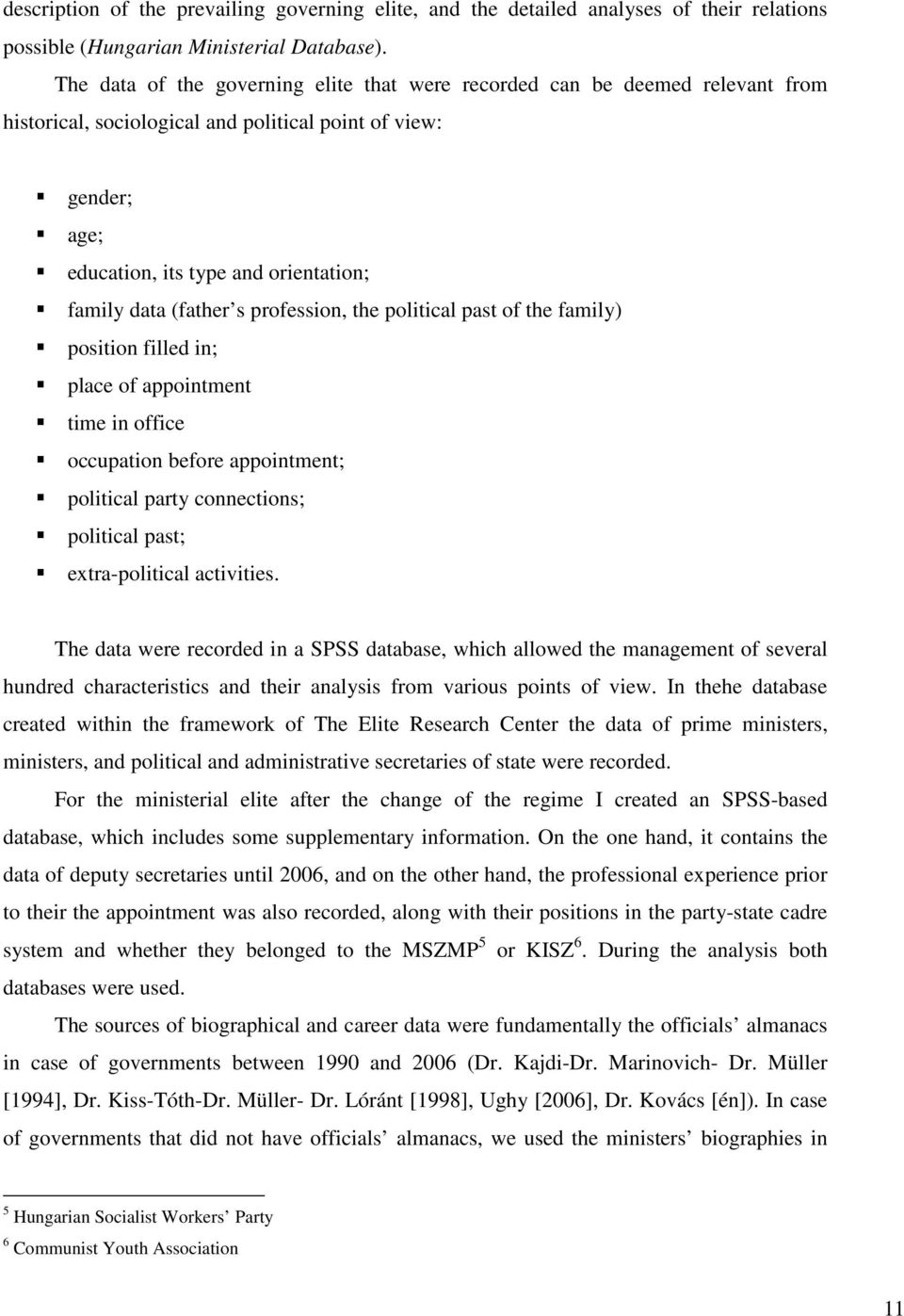 (father s profession, the political past of the family) position filled in; place of appointment time in office occupation before appointment; political party connections; political past;