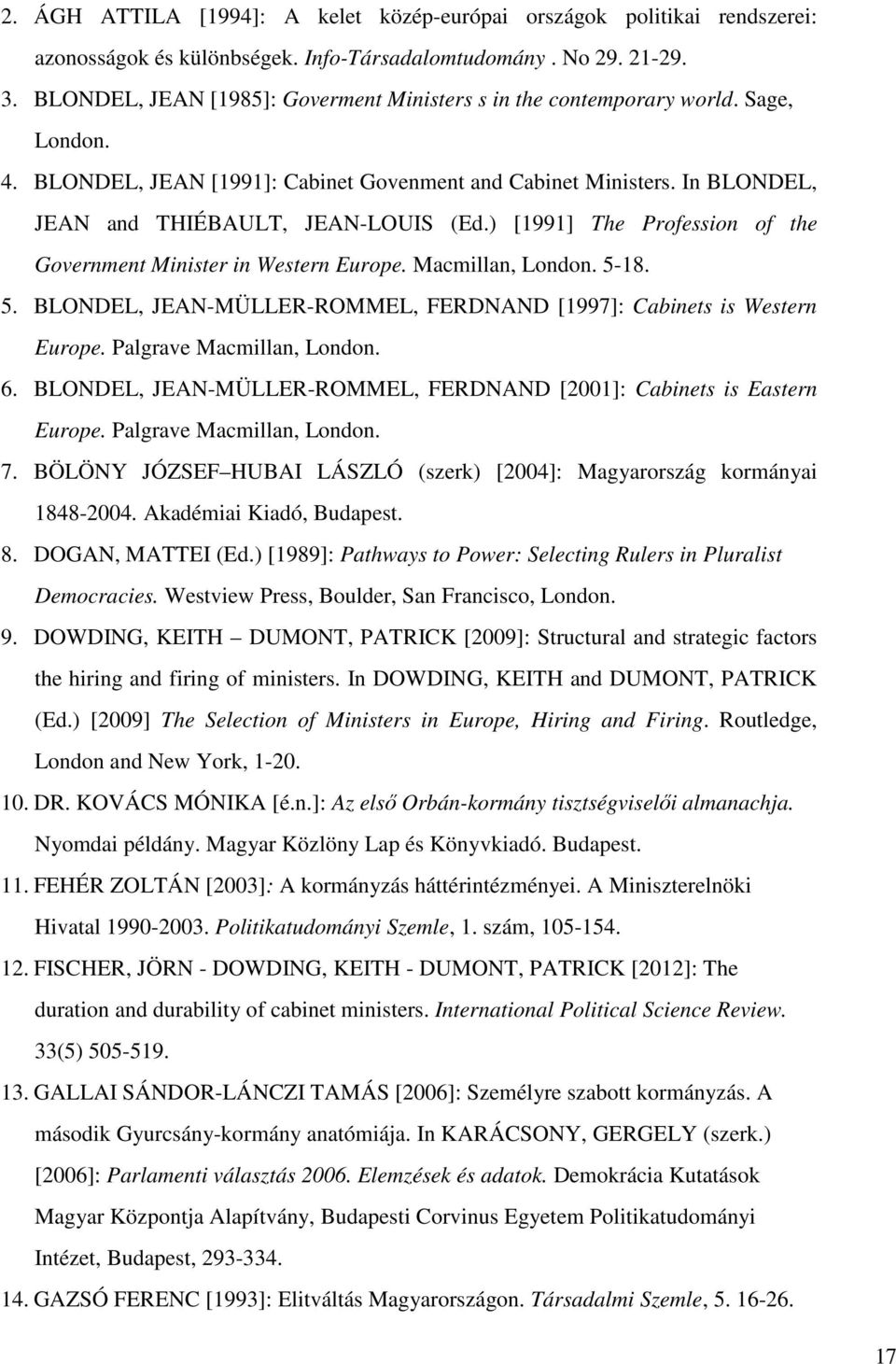 ) [1991] The Profession of the Government Minister in Western Europe. Macmillan, London. 5-18. 5. BLONDEL, JEAN-MÜLLER-ROMMEL, FERDNAND [1997]: Cabinets is Western Europe. Palgrave Macmillan, London.