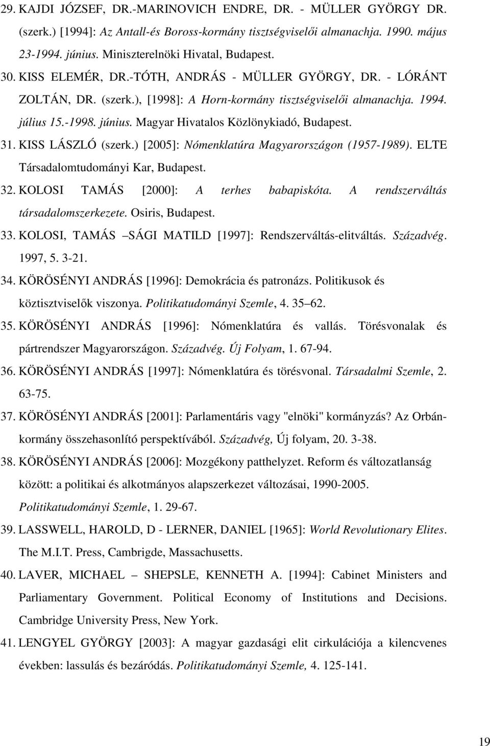 Magyar Hivatalos Közlönykiadó, Budapest. 31. KISS LÁSZLÓ (szerk.) [2005]: Nómenklatúra Magyarországon (1957-1989). ELTE Társadalomtudományi Kar, Budapest. 32.