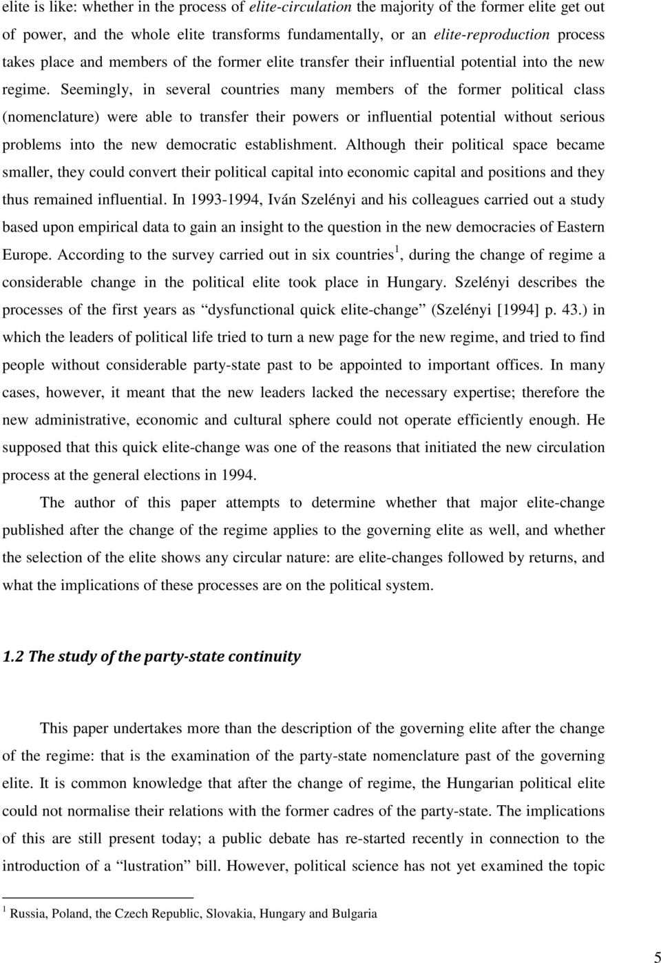 Seemingly, in several countries many members of the former political class (nomenclature) were able to transfer their powers or influential potential without serious problems into the new democratic