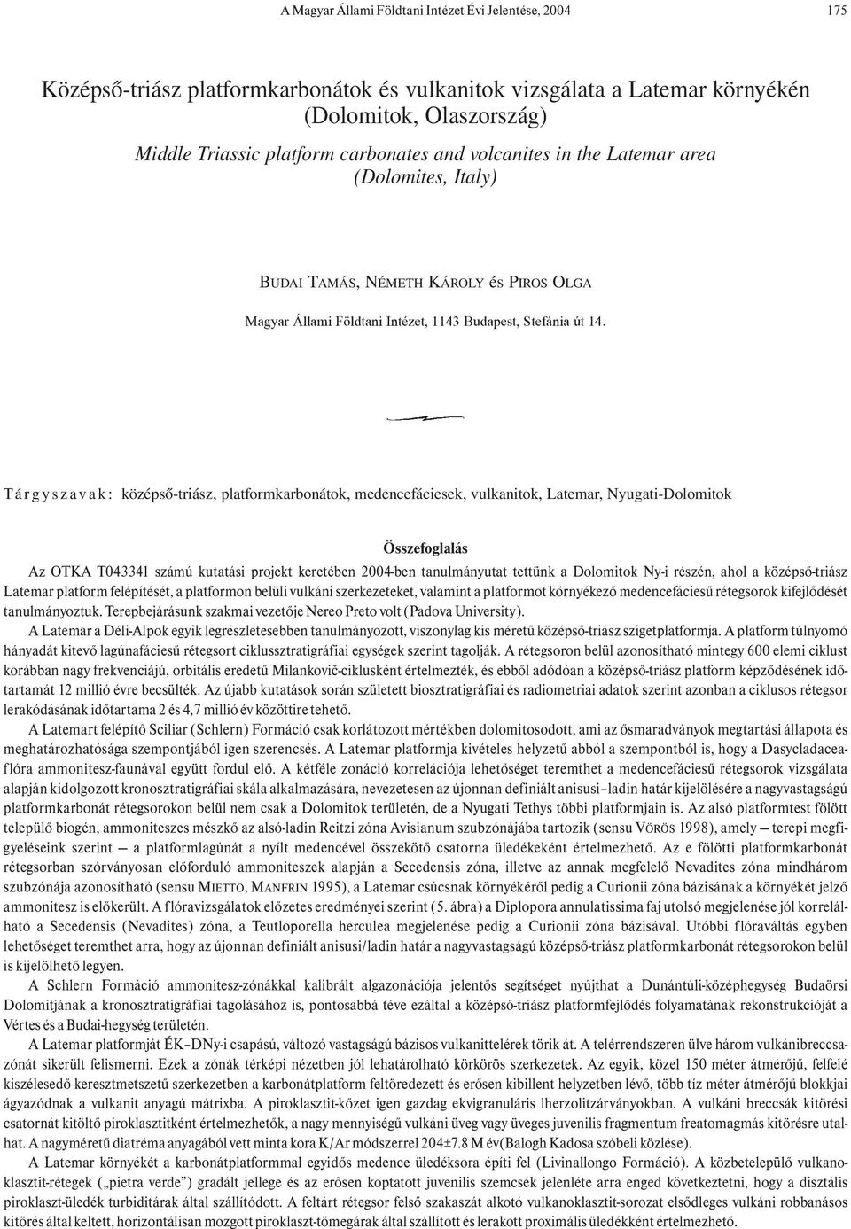 Tárgyszavak: középső-triász, platformkarbonátok, medencefáciesek, vulkanitok, Latemar, Nyugati-Dolomitok Összefoglalás Az OTKA T043341 számú kutatási projekt keretében 2004-ben tanulmányutat tettünk