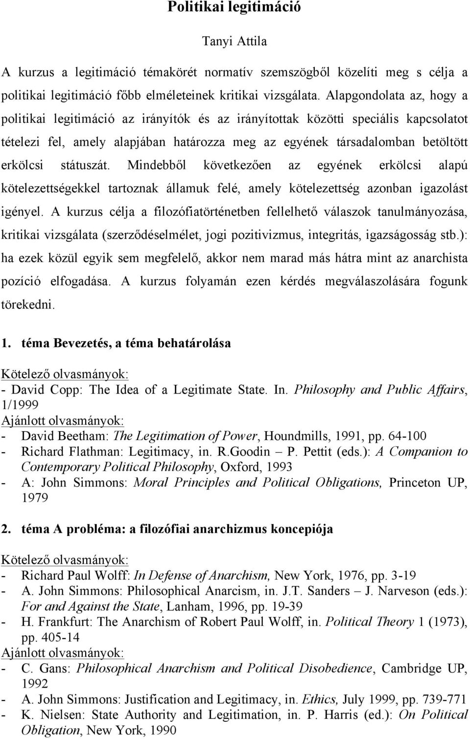 státuszát. Mindebből következően az egyének erkölcsi alapú kötelezettségekkel tartoznak államuk felé, amely kötelezettség azonban igazolást igényel.