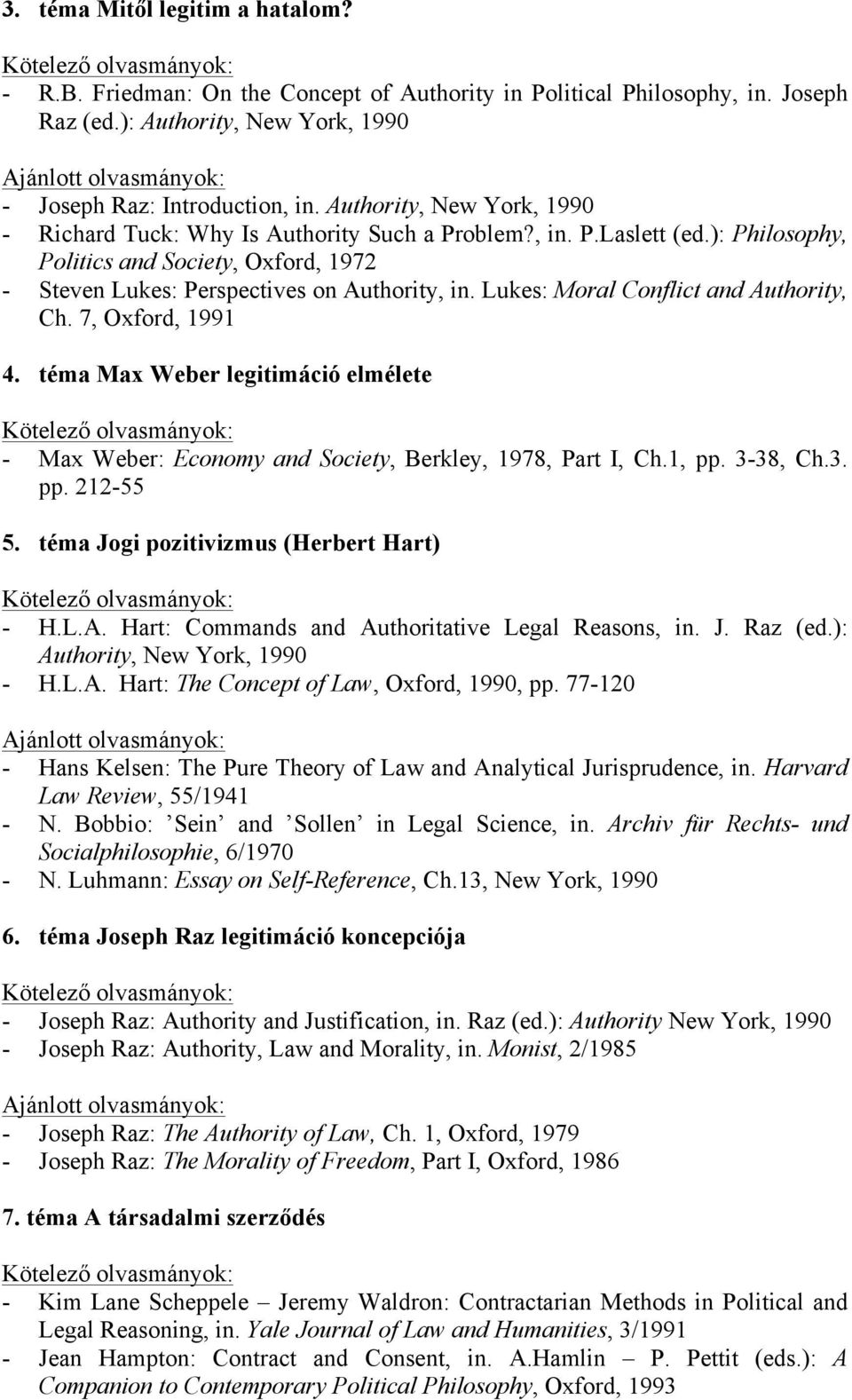 ): Philosophy, Politics and Society, Oxford, 1972 - Steven Lukes: Perspectives on Authority, in. Lukes: Moral Conflict and Authority, Ch. 7, Oxford, 1991 4.