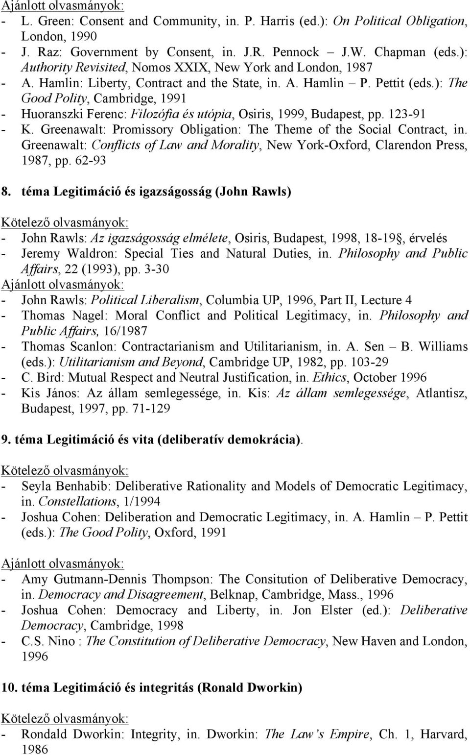 ): The Good Polity, Cambridge, 1991 - Huoranszki Ferenc: Filozófia és utópia, Osiris, 1999, Budapest, pp. 123-91 - K. Greenawalt: Promissory Obligation: The Theme of the Social Contract, in.