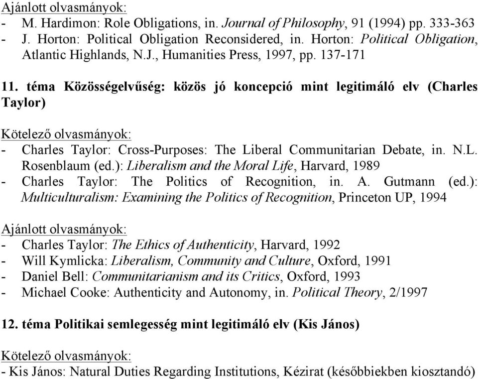 téma Közösségelvűség: közös jó koncepció mint legitimáló elv (Charles Taylor) Kötelező olvasmányok: - Charles Taylor: Cross-Purposes: The Liberal Communitarian Debate, in. N.L. Rosenblaum (ed.