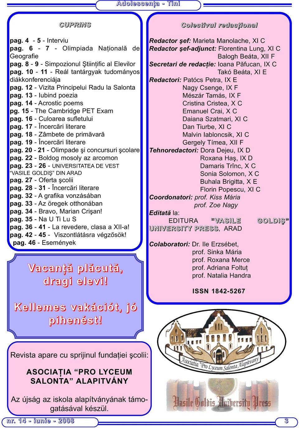 18 - Zâmbete de primăvară pag. 19 - Încercări literare pag. 20-21 - Olimpade şi concursuri şcolare pag. 22 - Boldog mosoly az arcomon pag. 23-26 - UNIVERSITATEA DE VEST VASILE GOLDIŞ DIN ARAD pag.