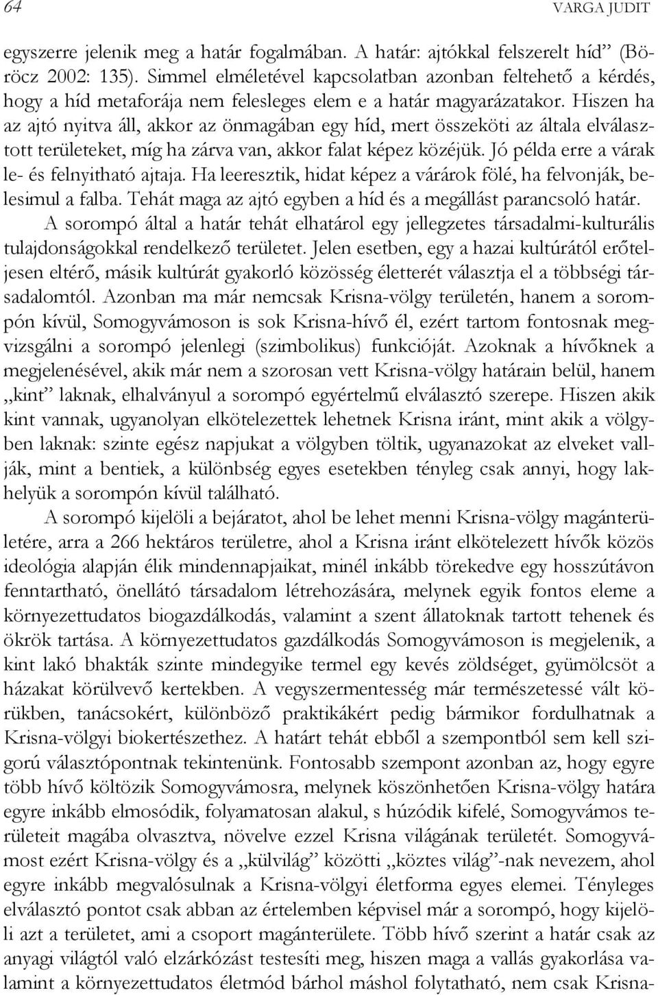 Hiszen ha az ajtó nyitva áll, akkor az önmagában egy híd, mert összeköti az általa elválasztott területeket, míg ha zárva van, akkor falat képez közéjük.