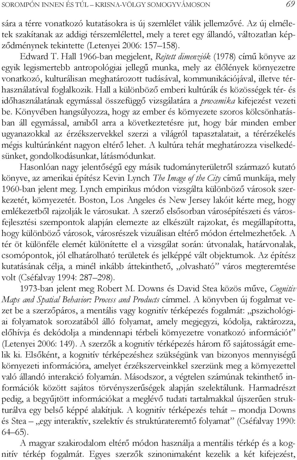 Hall 1966-ban megjelent, Rejtett dimenziók (1978) című könyve az egyik legismertebb antropológiai jellegű munka, mely az élőlények környezetre vonatkozó, kulturálisan meghatározott tudásával,