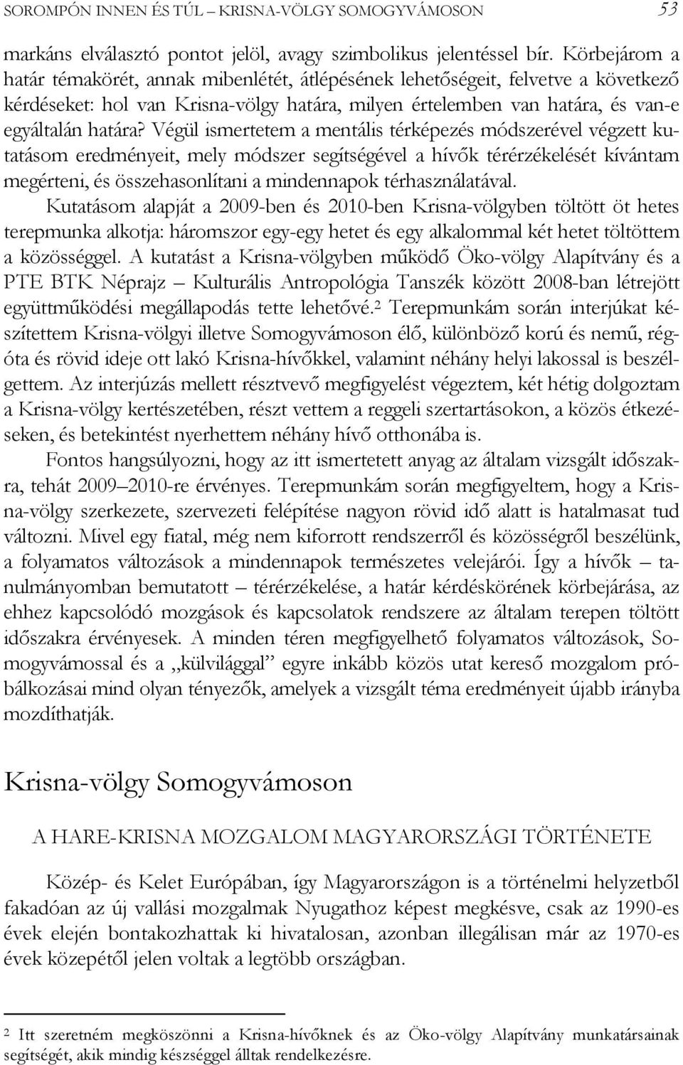 Végül ismertetem a mentális térképezés módszerével végzett kutatásom eredményeit, mely módszer segítségével a hívők térérzékelését kívántam megérteni, és összehasonlítani a mindennapok