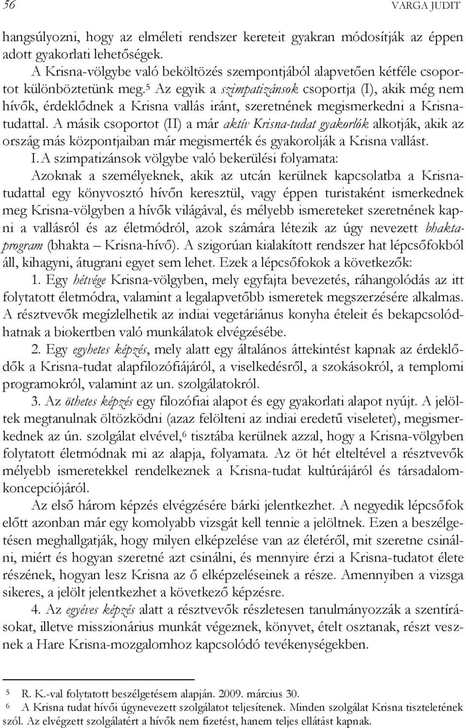 5 Az egyik a szimpatizánsok csoportja (I), akik még nem hívők, érdeklődnek a Krisna vallás iránt, szeretnének megismerkedni a Krisnatudattal.